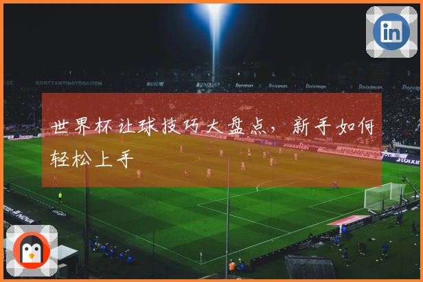 世界杯让球技巧大盘点，新手如何轻松上手
